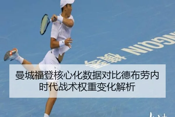 曼城福登核心化数据对比德布劳内时代战术权重变化解析