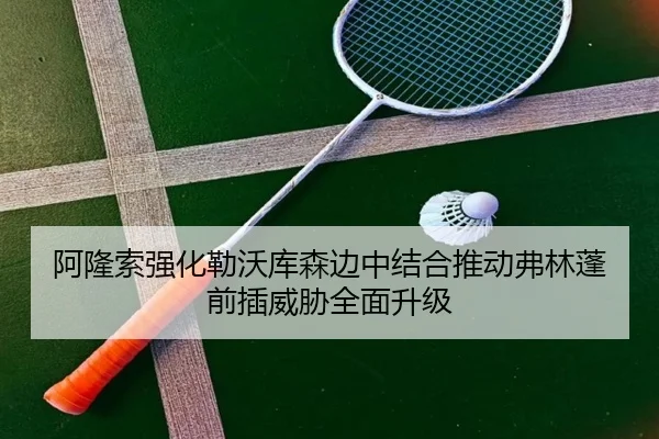 阿隆索强化勒沃库森边中结合推动弗林蓬前插威胁全面升级